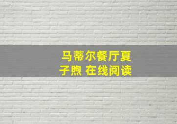 马蒂尔餐厅夏子煦 在线阅读